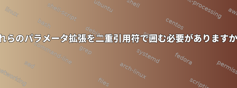 これらのパラメータ拡張を二重引用符で囲む必要がありますか？