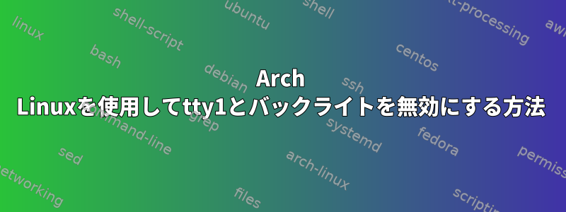 Arch Linuxを使用してtty1とバックライトを無効にする方法