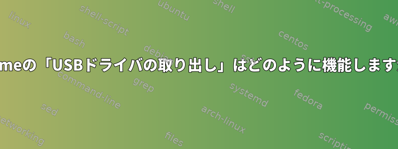 Gnomeの「USBドライバの取り出し」はどのように機能しますか？