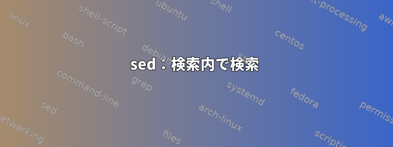 sed：検索内で検索