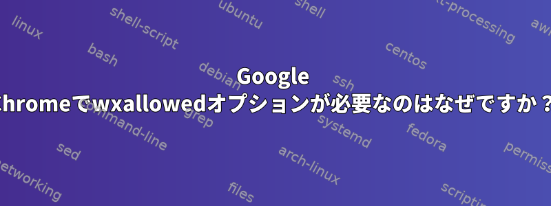 Google Chromeでwxallowedオプションが必要なのはなぜですか？