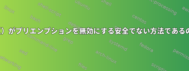 irqs_disabled（）がプリエンプションを無効にする安全でない方法であるのはなぜですか？