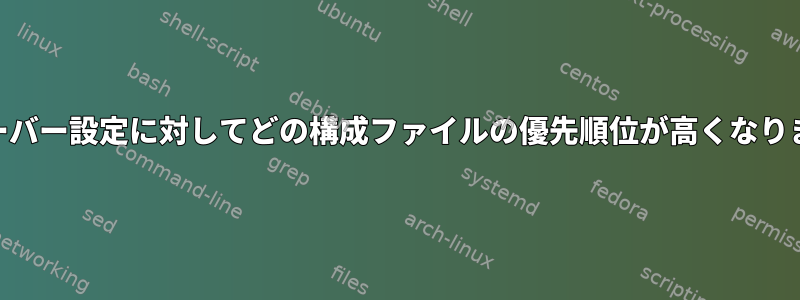 DNSサーバー設定に対してどの構成ファイルの優先順位が高くなりますか？