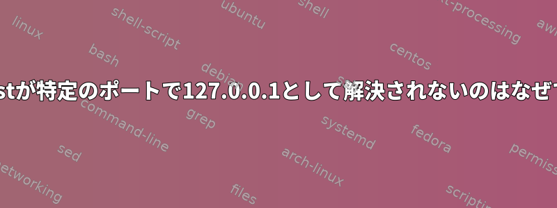 localhostが特定のポートで127.0.0.1として解決されないのはなぜですか？