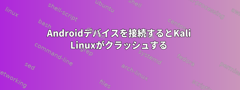 Androidデバイスを接続するとKali Linuxがクラッシュする