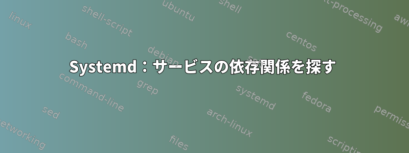 Systemd：サービスの依存関係を探す