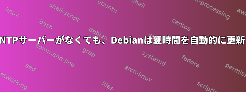 利用可能なNTPサーバーがなくても、Debianは夏時間を自動的に更新しますか？