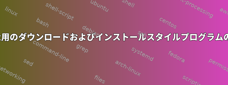 Linux用のダウンロードおよびインストールスタイルプログラムの作成