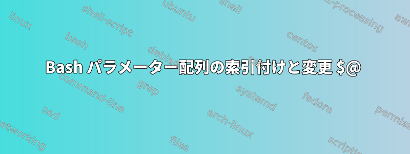 Bash パラメーター配列の索引付けと変更 $@