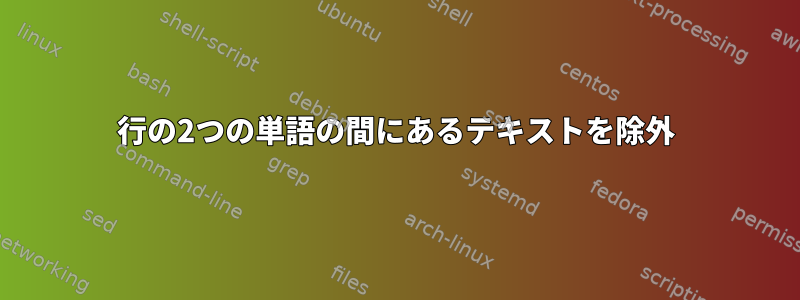 1行の2つの単語の間にあるテキストを除外