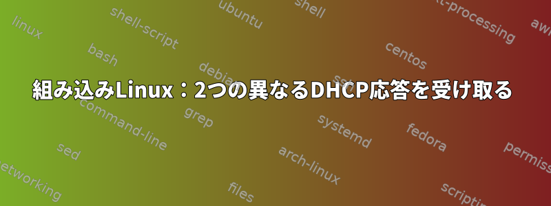 組み込みLinux：2つの異なるDHCP応答を受け取る