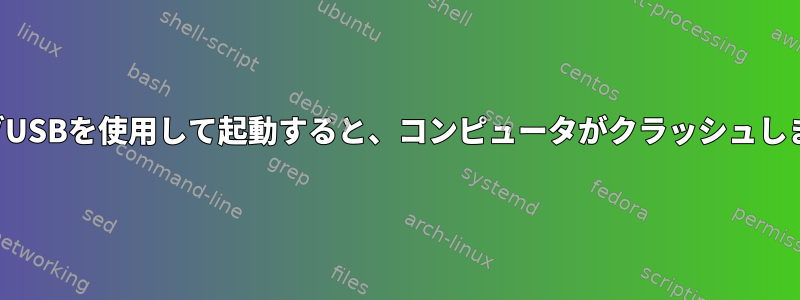 ライブUSBを使用して起動すると、コンピュータがクラッシュします。