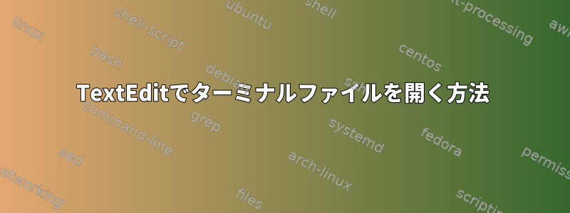 TextEditでターミナルファイルを開く方法