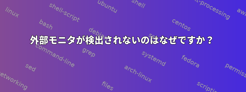 外部モニタが検出されないのはなぜですか？