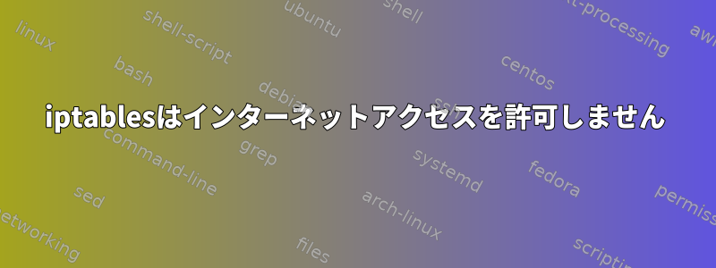 iptablesはインターネットアクセスを許可しません