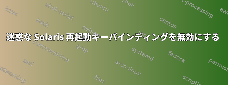 迷惑な Solaris 再起動キーバインディングを無効にする