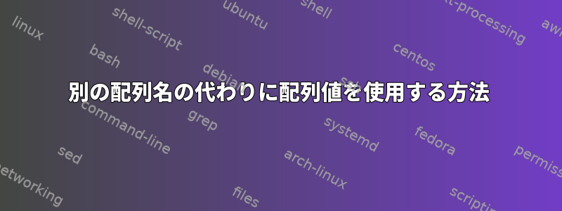 別の配列名の代わりに配列値を使用する方法