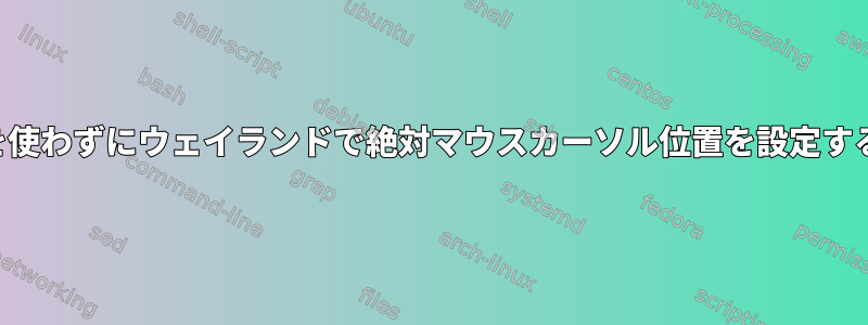 マウスを使わずにウェイランドで絶対マウスカーソル位置を設定するには？