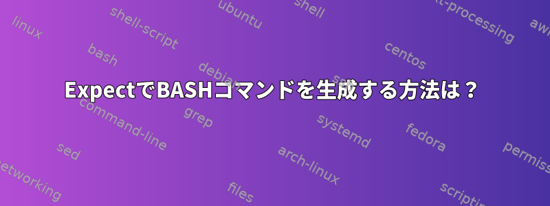 ExpectでBASHコマンドを生成する方法は？