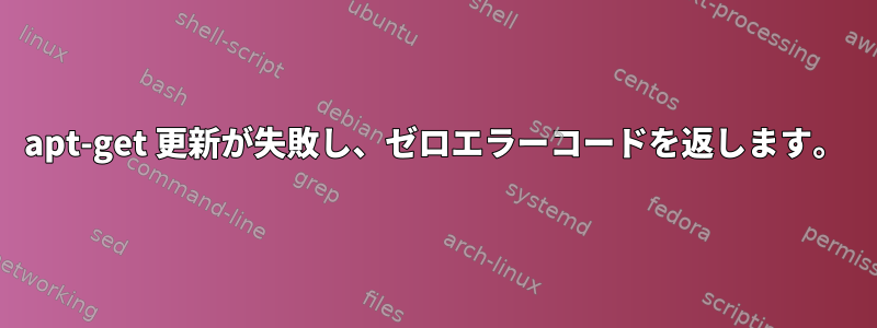 apt-get 更新が失敗し、ゼロエラーコードを返します。