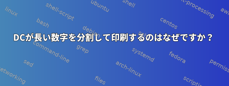 DCが長い数字を分割して印刷するのはなぜですか？