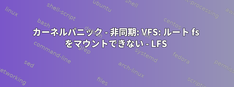 カーネルパニック - 非同期: VFS: ルート fs をマウントできない - LFS