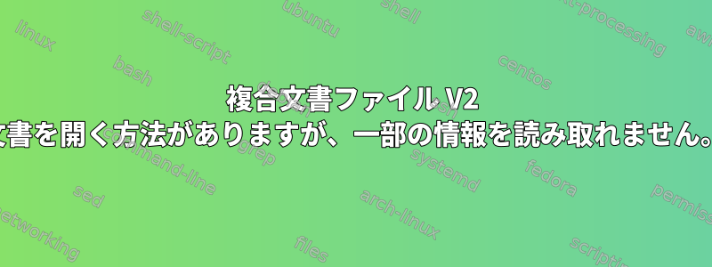 複合文書ファイル V2 文書を開く方法がありますが、一部の情報を読み取れません。