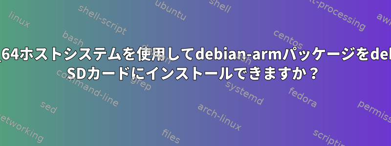 x86_64ホストシステムを使用してdebian-armパッケージをdebian SDカードにインストールできますか？