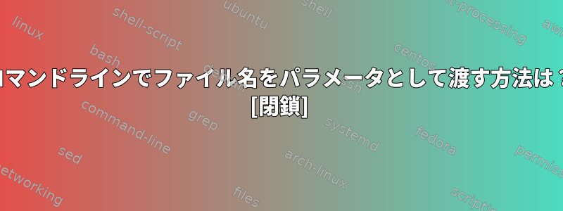 コマンドラインでファイル名をパラメータとして渡す方法は？ [閉鎖]