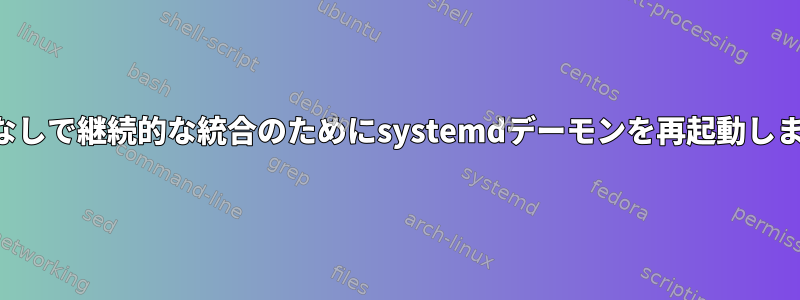 ルートなしで継続的な統合のためにsystemdデーモンを再起動しますか？