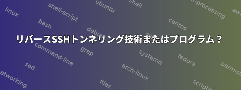 リバースSSHトンネリング技術またはプログラム？