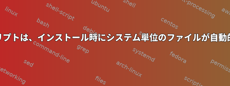 postinstメンテナンススクリプトは、インストール時にシステム単位のファイルが自動的に起動するのを防ぎます。