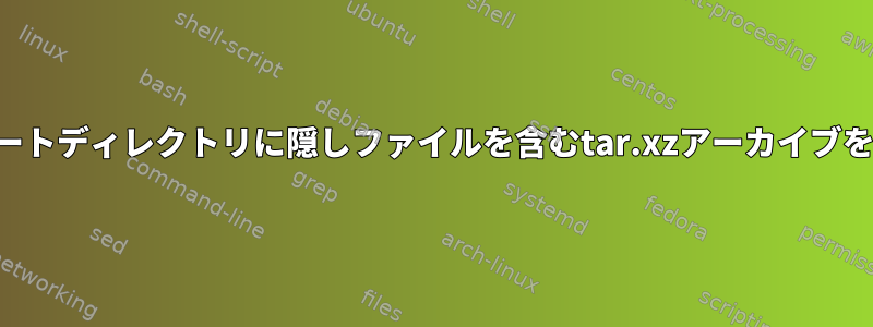 ディレクトリとルートディレクトリに隠しファイルを含むtar.xzアーカイブを作成する方法は？