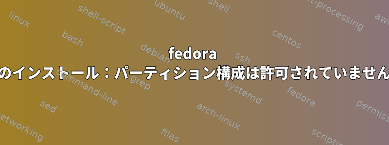 fedora 26のインストール：パーティション構成は許可されていません。