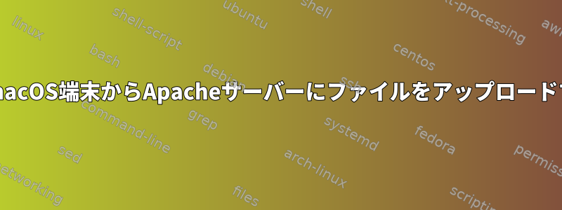 SSH経由でmacOS端末からApacheサーバーにファイルをアップロードする[閉じる]