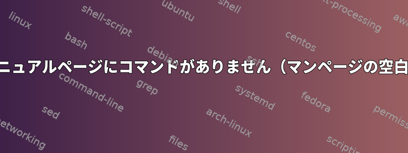 マニュアルページにコマンドがありません（マンページの空白）