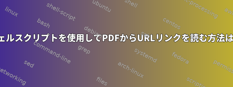 シェルスクリプトを使用してPDFからURLリンクを読む方法は？