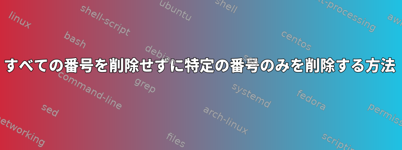 すべての番号を削除せずに特定の番号のみを削除する方法