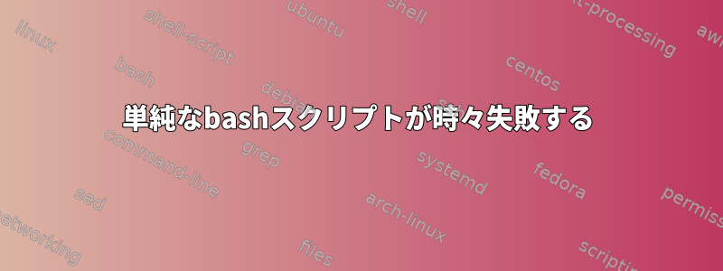 単純なbashスクリプトが時々失敗する