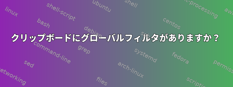 クリップボードにグローバルフィルタがありますか？