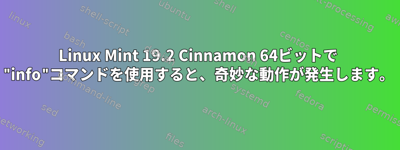 Linux Mint 19.2 Cinnamon 64ビットで "info"コマンドを使用すると、奇妙な動作が発生します。