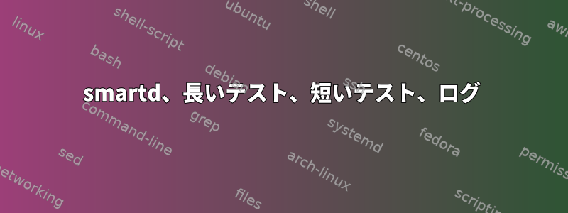 smartd、長いテスト、短いテスト、ログ