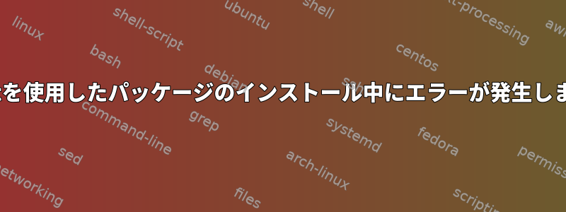 apt-getを使用したパッケージのインストール中にエラーが発生しました。