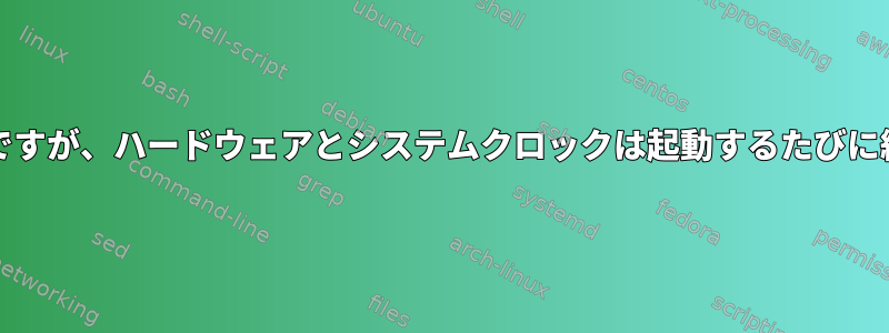 ロケールとタイムゾーンは正確ですが、ハードウェアとシステムクロックは起動するたびに約7分ずつオフセットされます。