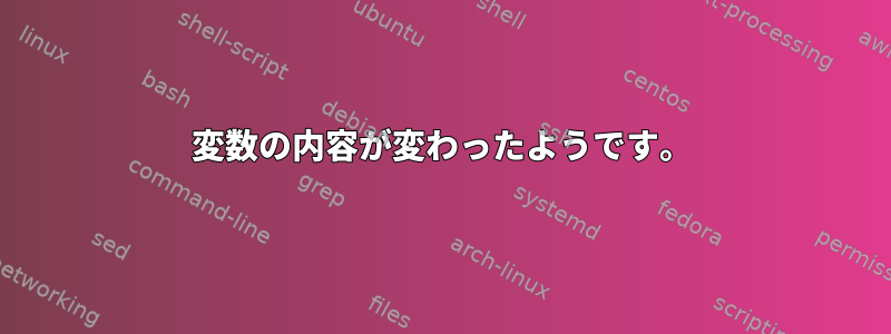 変数の内容が変わったようです。