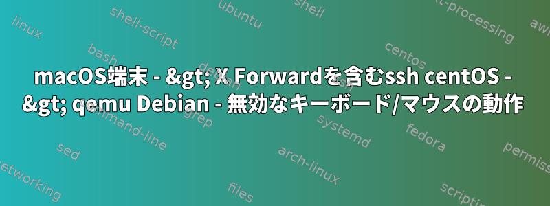 macOS端末 - &gt; X Forwardを含むssh centOS - &gt; qemu Debian - 無効なキーボード/マウスの動作