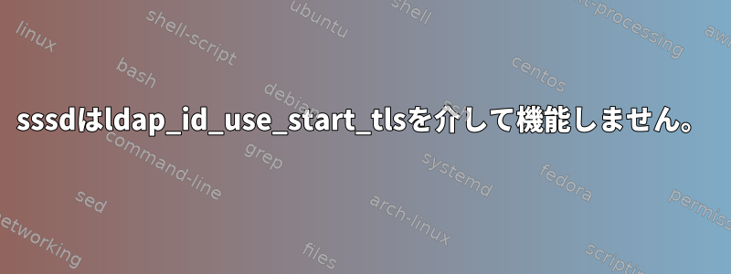 sssdはldap_id_use_start_tlsを介して機能しません。