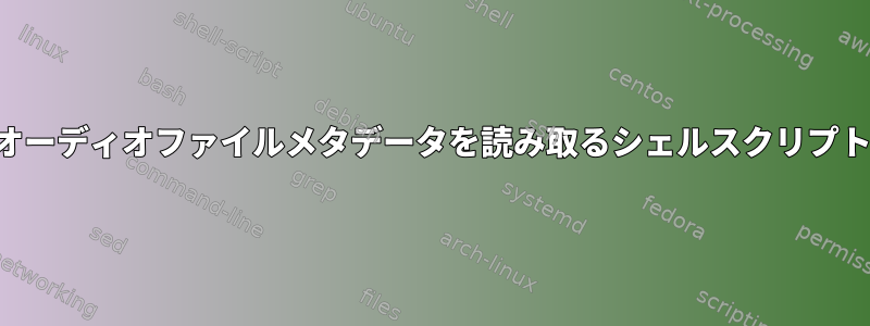 オーディオファイルメタデータを読み取るシェルスクリプト