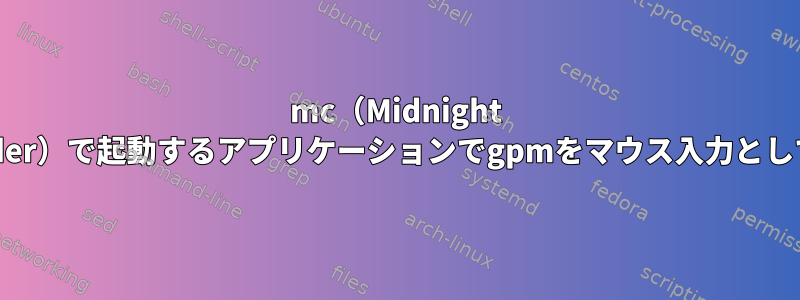 mc（Midnight Commander）で起動するアプリケーションでgpmをマウス入力として使用する