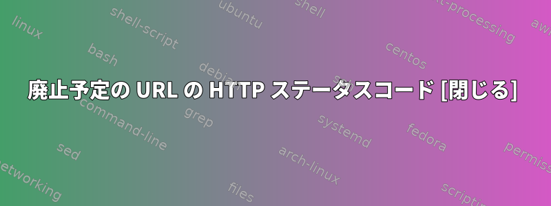 廃止予定の URL の HTTP ステータスコード [閉じる]